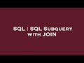 SQL : SQL Subquery with JOIN