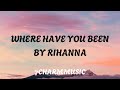 Rihanna - Where Have You Been (Lyrics)