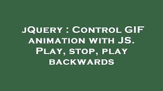jQuery : Control GIF animation with JS. Play, stop, play backwards