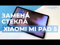 Замена стекла в планшете Xiaomi Mi Pad 5.