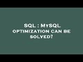 SQL : MySQL optimization can be solved?