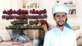 കുട്ടികളുടെ വികൃതി സ്വഭാവം മാറാൻ ഉദ്ദേശിക്കുന്നവർ തീർച്ചയായും ഈ video കാണണം  sayyid raees shihab