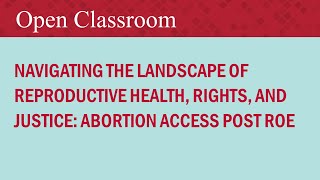 Navigating the Landscape of Reproductive Health, Rights, and Justice: Abortion Access Post Roe