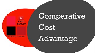 Comparative Cost Advantage Theory | International Trade Theory | Autodidact | IT#12