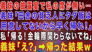 【スカッとする話】義妹の披露宴に行くと私の席だけない…義妹「田舎の貧乏人にタダ飯は用意してない！早く帰れ！」私「帰る！金輪際関わらないでね！」義妹「え？」→結果【修羅場】【総集編】