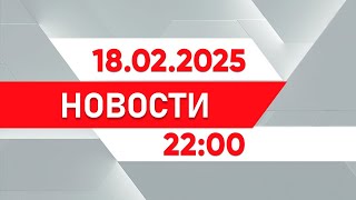 Выпуск новостей 22:00 от 18.02.2025