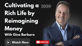 90. Cultivating a Rich Life by Reimagining Money with Gino Barbaro