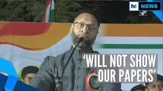 ‘Will take bullets but won’t show papers’: Asaduddin Owaisi slams Modi govt