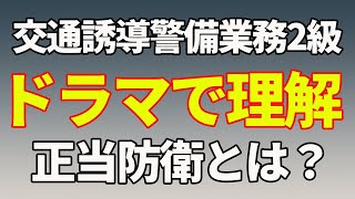 警備員必見！ 交通誘導警備業務2級 学科 ドラマで分かる正当防衛 それって正当防衛？過剰防衛？