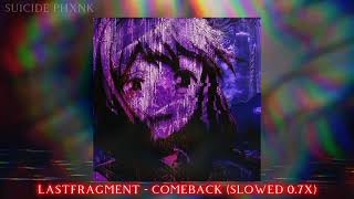 Lastfragment - Comeback (Slowed 0.7X)