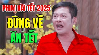 Phim Hài Tết 2025 Hay Nhất | ĐỪNG VỀ ĂN TẾT | Hài Miền Tây Việt Nam Mới Nhất 2025