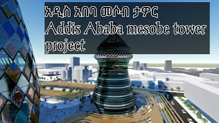 አዲስ አበባ መሶብ ታዎር ፕሮጀክት- addis ababa mesobe tower project