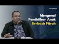 Mengenal Fitrah Based Education - Ust. Harry Santosa | Fitrah Based Education