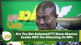 Are You Not Ashamed??? Nana Akomea Scolds NDC For Attacking Its MPs