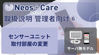 Neos+Care2 取扱説明 管理者向け⑥ センサーユニット取付部屋の変更【6分00秒】