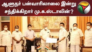 ஆளுநர் பன்வாரிலாலை இன்று சந்திக்கிறார் திமுக தலைவர் மு.க.ஸ்டாலின்? | MK Stalin | DMK