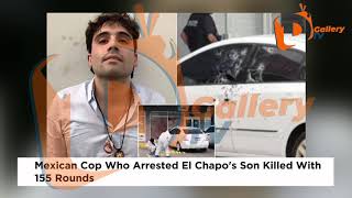 Mexican Policeman Who Arrested El Chapo's Son Shot To Death 155 Times