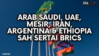 ARAB SAUDI, UAE, MESIR, IRAN, ARGENTINA & ETHIOPIA SAH SERTAI BRICS