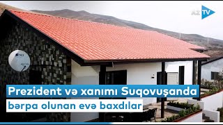 Prezident və birinci xanım Suqovuşanda bərpa olunan ilk yaşayış məhəlləsində