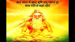 भाव जगत में ब्रह्म ऋषि वायु व्याप्त हो काल गति से बाहर Brahma Rishi are Pervasive (नीचे अवश्य पढ़ो)