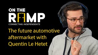 #4 Considering the future of the independent automotive aftermarket with Quentin Le Hetet
