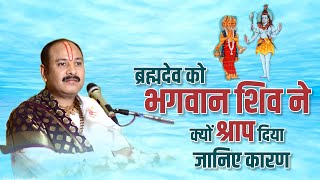 ब्रह्मदेव को भगवान शिव ने क्यों श्राप दिया जानिए कारण  - Pandit Pradeep Ji Mishra Sehore Wale