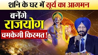 शनि के घर में सूर्य का आगमन | बनेंगे राजयोग, चमकेगी किस्मत !