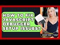 How To Fix JavaScript Debugger Setup Issues? - JavaScript Toolkit