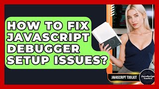 How To Fix JavaScript Debugger Setup Issues? - JavaScript Toolkit