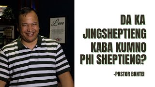 Da ka jingsheptieng kaba kumno phi sheptieng? | Pastor Bantei | Potternet tv Khubor Step 2023