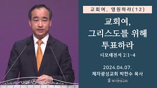 교회여, 영원하라(12) - 교회여, 그리스도를 위해 투표하라 / 디모데전서 2:1-4 (2024-04-07 주일예배) - 박한수 목사