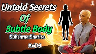 Secrets Of Subtle Body | Sukshma Sharira | Linga Sharira | Sri M | Babaji | Monk & Miracle |