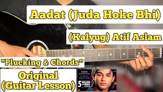 Aadat - Kalyug | Guitar Lesson | Plucking \u0026 Chords | (Atif Aslam) Juda Hoke Bhi |