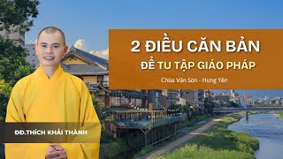 2 ĐIỀU CĂN BẢN ĐỂ TU TẬP GIÁO PHÁP | ĐĐ.Thích Khải Thành | Chùa Vân Sơn - Mỹ Hào - Hưng Yên