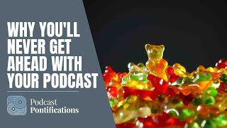 Why You'll Never Get Ahead With Your Podcast