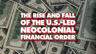 Rise and fall of US-led neocolonial financial order: From Bretton Woods to BRICS