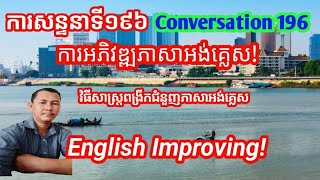 ការសន្ទនាទី១៩៦ ការអភិវឌ្ឍភាសាអង់គ្លេស! English Improving!