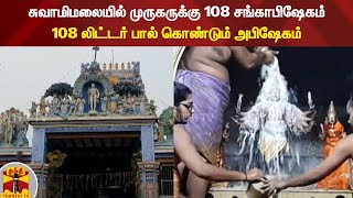 சுவாமிமலையில் முருகருக்கு 108 சங்காபிஷேகம் - 108 லிட்டர் பால் கொண்டும் அபிஷேகம்