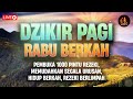 Dzikir Rabu Pagi Berkah! Zikir Pembuka Pintu Rezeki Kesehatan Lunas Hutang Zikir Pagi Mustajab