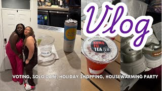 VLOG| Voting. Solo Date,Holiday Shopping, Housewarming Party