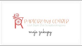 Śląski Zlot Scrapbookingowy Comber 2019 - haul zakupowy Ania Tworzy