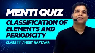 LIVE Menti Quiz - Classification of Elements & Periodicity || Class 11/NEET || RAFTAAR