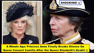 Princess Anne Finally Breaks Silence On Queen Consort Camilla After the Queen Elizabeth’s Death!