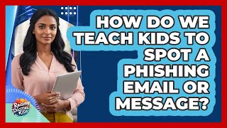 How Do We Teach Kids To Spot A Phishing Email Or Message? - Raising Digital Kids