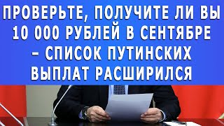 Проверьте, получите ли вы 10 000 рублей в сентябре – список путинских выплат расширился!