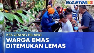 KES ORANG HILANG | Pekebun Warga Emas Ditemui Lemas Dalam Anak Sungai