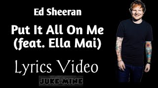 Ed Sheeran - Put It All On Me (feat. Ella Mai) [Lyric Video] | Juke Mine