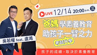 【若權直播】爸媽學素養教育，助孩子考試升學一臂之力！孩子的成績，取決於素養教育! feat.化學名師盧澔老師