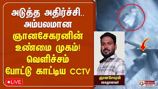 🔴LIVE : அடுத்த அதிர்ச்சி.. அம்பலமான ஞானசேகரனின் உண்மை முகம்! வெளிச்சம் போட்டு காட்டிய CCTV