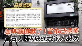 咖啡廳道歉了！宣布已停業　負責人：求放過我家人朋友